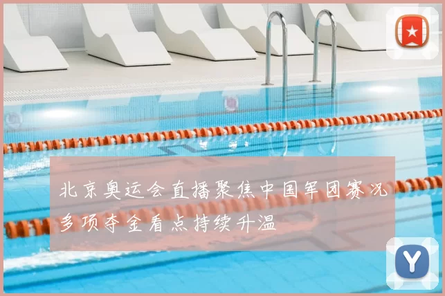 北京奥运会直播聚焦中国军团赛况多项夺金看点持续升温