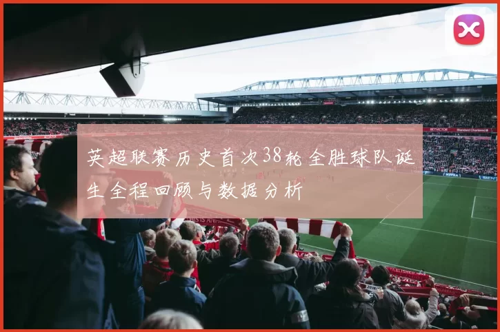 英超联赛历史首次38轮全胜球队诞生全程回顾与数据分析