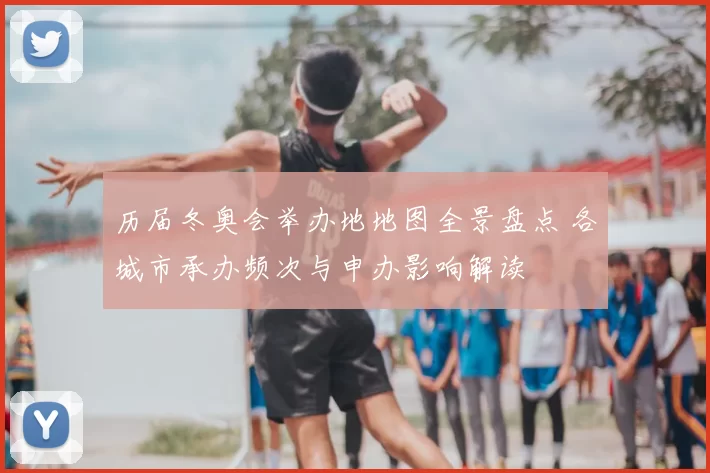 历届冬奥会举办地地图全景盘点 各城市承办频次与申办影响解读