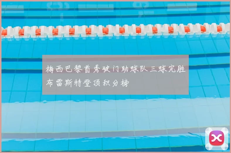 梅西巴黎首秀破门助球队三球完胜布雷斯特登顶积分榜