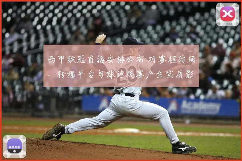 西甲欧冠直播安排公布 对赛程时间、转播平台与球迷观赛产生实质影响