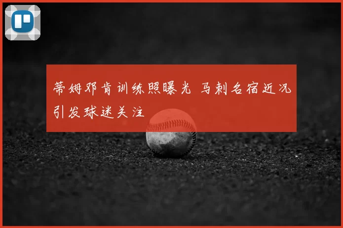 蒂姆邓肯训练照曝光 马刺名宿近况引发球迷关注