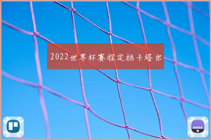 2022世界杯赛程定档卡塔尔