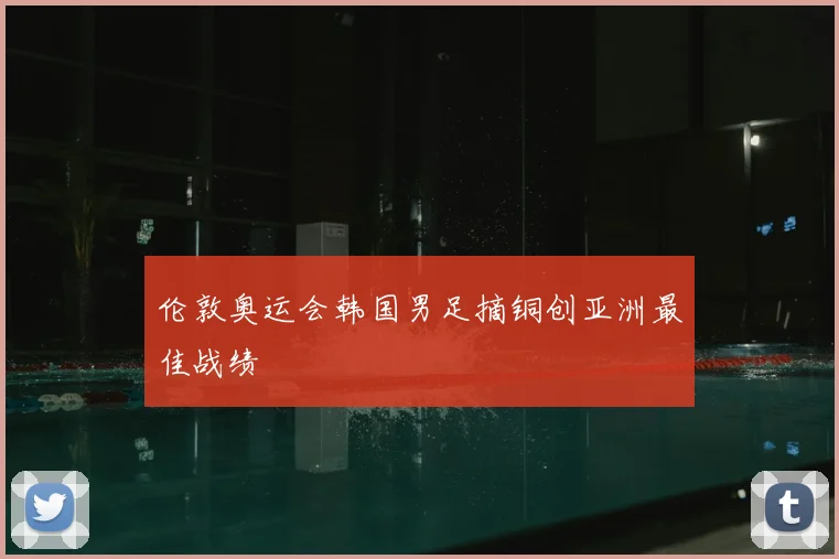 伦敦奥运会韩国男足摘铜创亚洲最佳战绩