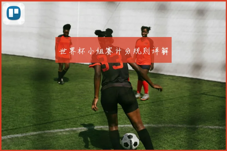 世界杯小组赛计分规则详解